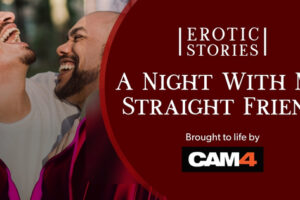 Erotic Stories #19: A Night With My Straight Friend