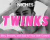 NICHES : Twink – Slim, Smooth, and Bad for Your Self-Control