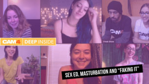 CAM4 Deep Inside #2: Sex ED, Masturbating and “Faking It”