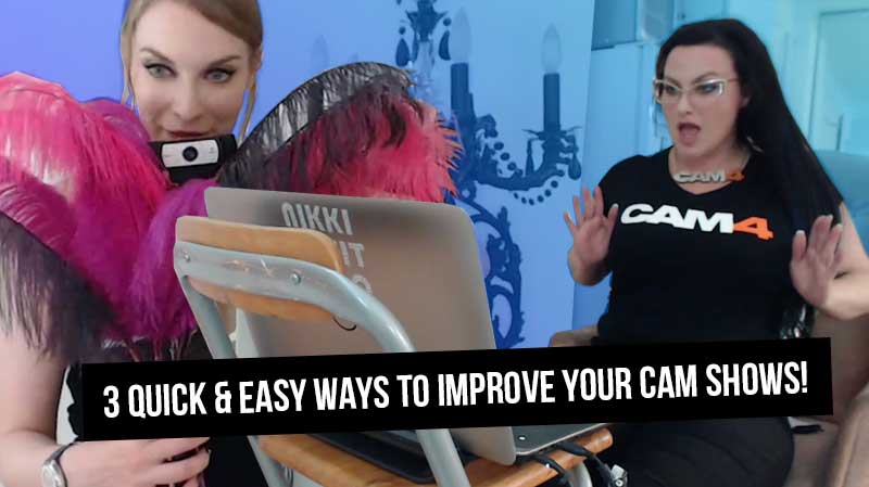 3 Quick and Easy Ways to Improve Your Cam Shows!