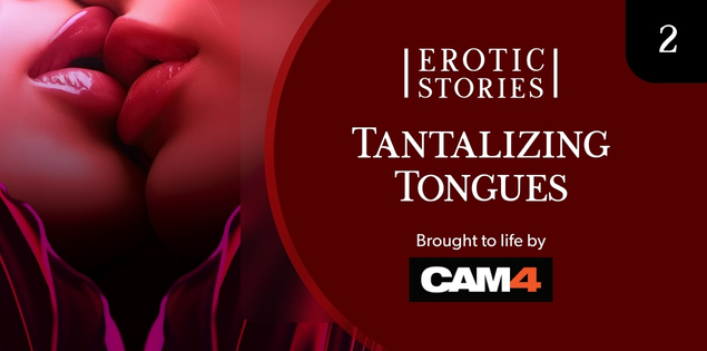 CAM4 Erotic Stories #2: Tantalizing Tongues