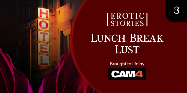 CAM4 Erotic Stories #3: Lunch Break Lust